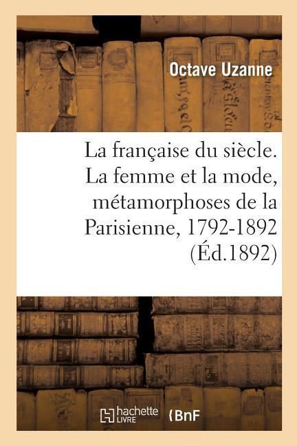 Produktbild: La fran&ccedil;aise du si&egrave;cle. La femme et la mode, m&eacute;tamorphoses de la Parisienne, 1792-1892