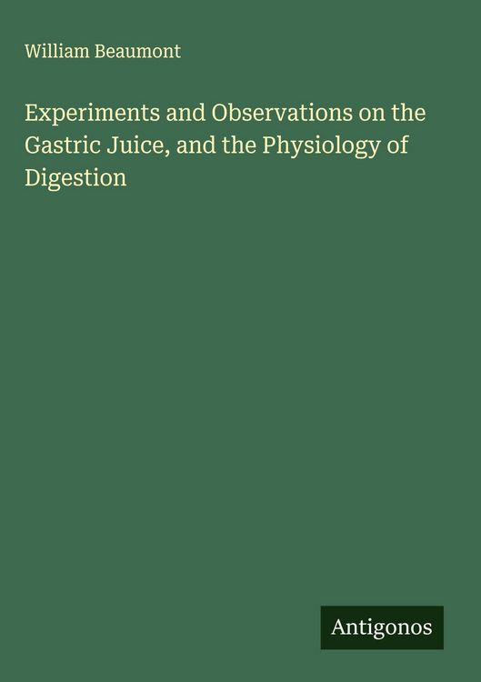 Produktbild: Experiments and Observations on the Gastric Juice, and the Physiology of Digestion