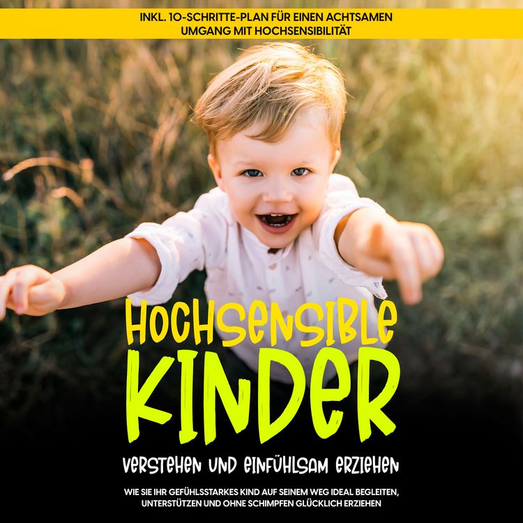 Produktbild: Hochsensible Kinder verstehen und einf&uuml;hlsam erziehen: Wie Sie Ihr gef&uuml;hlsstarkes Kind auf seinem Weg ideal begleiten, unterst&uuml;tzen und ohne Schimpfen gl&uuml;cklich erziehen - inkl. 10-Schritte-Plan f&uuml;r einen achtsamen Umgang mit Hochsensibilit&auml;t