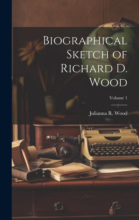 Produktbild: Biographical Sketch of Richard D. Wood; Volume 1