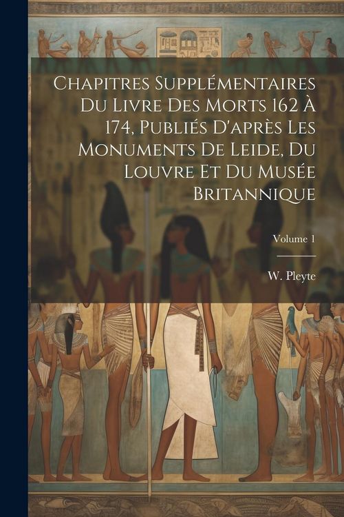 Produktbild: Chapitres suppl&eacute;mentaires du Livre des Morts 162 &agrave; 174, publi&eacute;s d'apr&egrave;s les monuments de Leide, du Louvre et du Mus&eacute;e Britannique; Volume 1