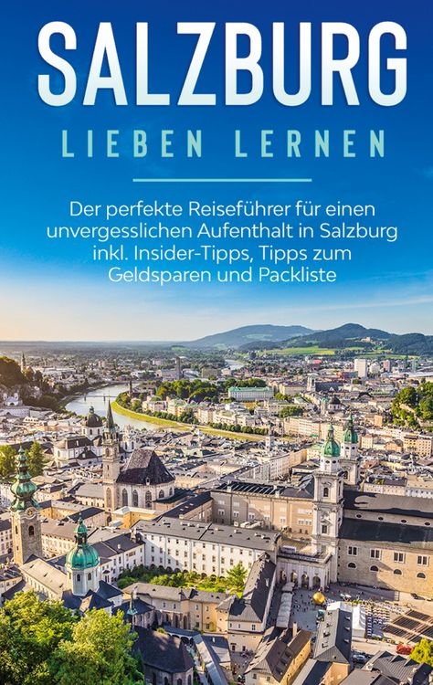 Produktbild: Salzburg lieben lernen: Der perfekte Reisef&uuml;hrer f&uuml;r einen unvergesslichen Aufenthalt in Salzburg inkl. Insider-Tipps, Tipps zum Geldsparen und Packliste