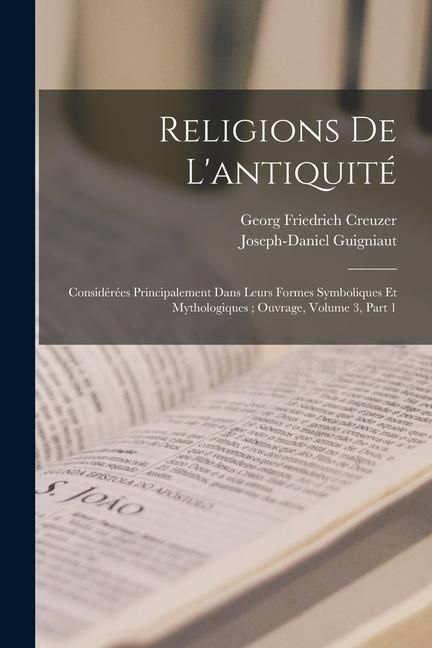 Produktbild: Religions De L'antiquit&eacute;: Consid&eacute;r&eacute;es Principalement Dans Leurs Formes Symboliques Et Mythologiques; Ouvrage, Volume 3, part 1