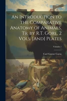 Produktbild: An Introduction to the Comparative Anatomy of Animals, Tr. by R.T. Gore. 2 Vols. [And] Plates; Volume 1