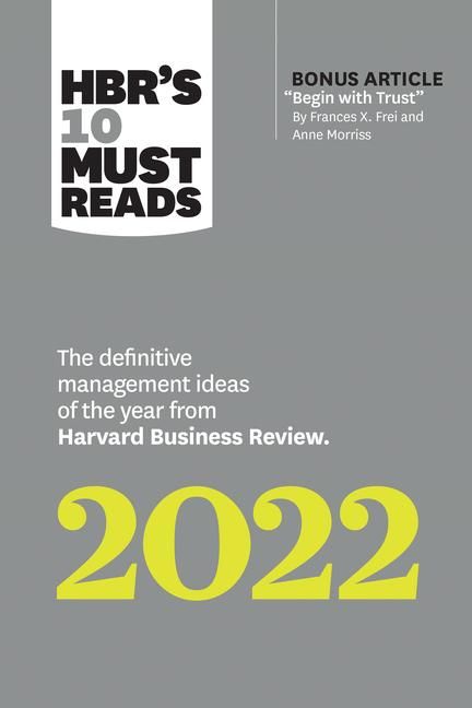Produktbild: Hbr's 10 Must Reads 2022: The Definitive Management Ideas of the Year from Harvard Business Review (with Bonus Article "begin with Trust" by Frances X. Frei and Anne Morriss)