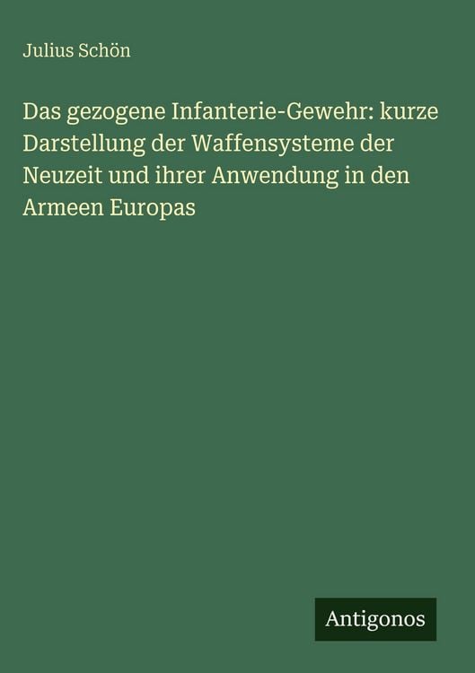 Produktbild: Das gezogene Infanterie-Gewehr: kurze Darstellung der Waffensysteme der Neuzeit und ihrer Anwendung in den Armeen Europas