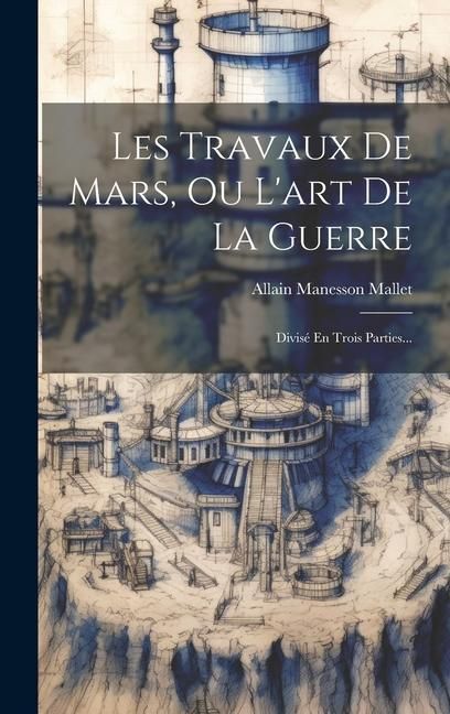Produktbild: Les Travaux De Mars, Ou L'art De La Guerre: Divis&eacute; En Trois Parties...