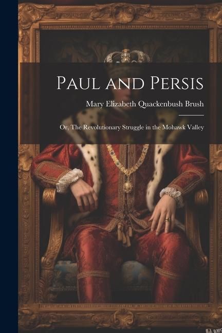 Produktbild: Paul and Persis: Or, The Revolutionary Struggle in the Mohawk Valley