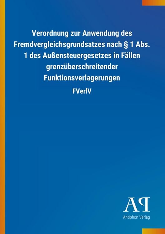 Produktbild: Verordnung zur Anwendung des Fremdvergleichsgrundsatzes nach &sect; 1 Abs. 1 des Au&szlig;ensteuergesetzes in F&auml;llen grenz&uuml;berschreitender Funktionsverlagerungen