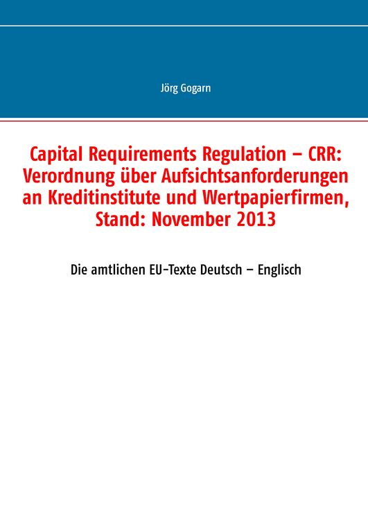 Produktbild: Capital Requirements Regulation &ndash; CRR: Verordnung &uuml;ber Aufsichtsanforderungen an Kreditinstitute und Wertpapierfirmen, Stand: November 2013