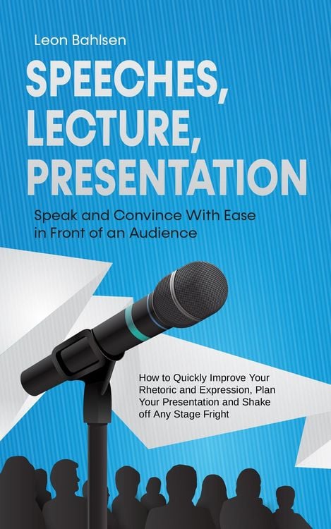 Produktbild: Speeches, Lecture, Presentation: Speak and Convince With Ease in Front of an Audience - How to Quickly Improve Your Rhetoric and Expression, Plan Your