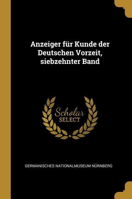 Produktbild: Anzeiger f&uuml;r Kunde der Deutschen Vorzeit, siebzehnter Band