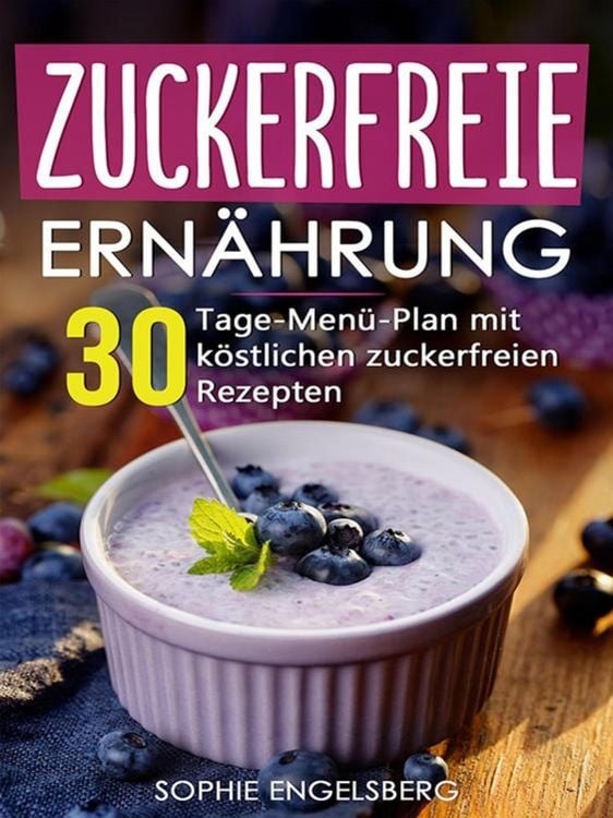 Produktbild: Zuckerfreie Ern&auml;hrung - 30 Tage Men&uuml;plan mit k&ouml;stlichen Rezepten