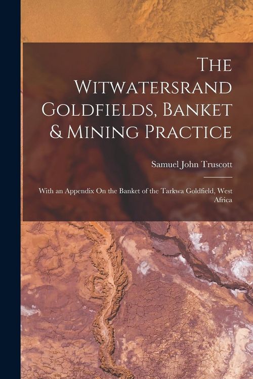 Produktbild: The Witwatersrand Goldfields, Banket & Mining Practice: With an Appendix On the Banket of the Tarkwa Goldfield, West Africa