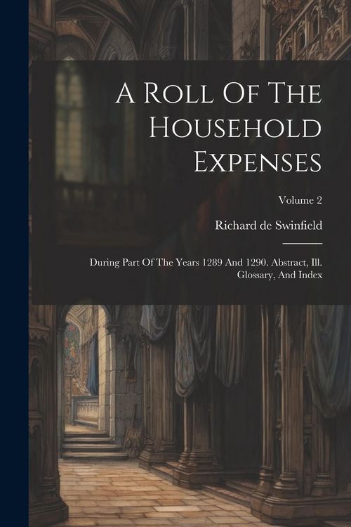 Produktbild: A Roll Of The Household Expenses: During Part Of The Years 1289 And 1290. Abstract, Ill. Glossary, And Index; Volume 2