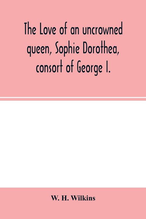 Produktbild: The love of an uncrowned queen, Sophie Dorothea, consort of George I.