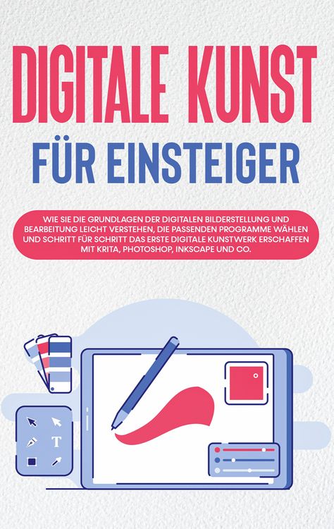 Produktbild: Digitale Kunst f&uuml;r Einsteiger: Wie Sie die Grundlagen der digitalen Bilderstellung und Bearbeitung leicht verstehen, die passenden Programme w&auml;hlen und Schritt f&uuml;r Schritt das erste digitale Kunstwerk erschaffen mit Krita, Photoshop, Inkscape und Co.