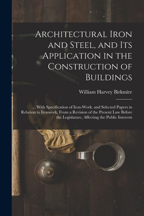 Produktbild: Architectural Iron and Steel, and Its Application in the Construction of Buildings: ... With Specification of Iron-Work. and Selected Papers in Relati