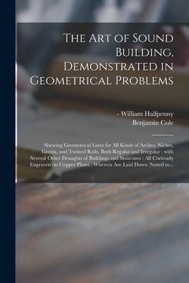 Produktbild: The Art of Sound Building, Demonstrated in Geometrical Problems: Shewing Geometrical Lines for All Kinds of Arches, Niches, Groins, and Twisted Rails,