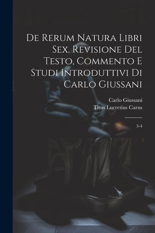 Produktbild: De rerum natura libri sex. Revisione del testo, commento e studi introduttivi di Carlo Giussani: 3-4