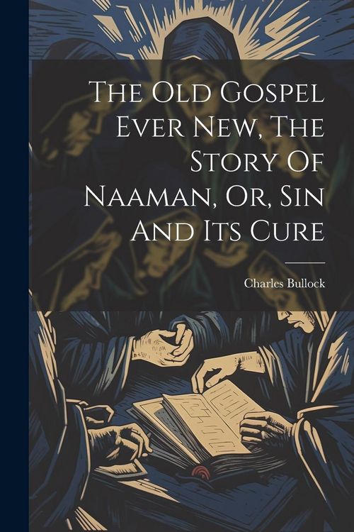 Produktbild: The Old Gospel Ever New, The Story Of Naaman, Or, Sin And Its Cure