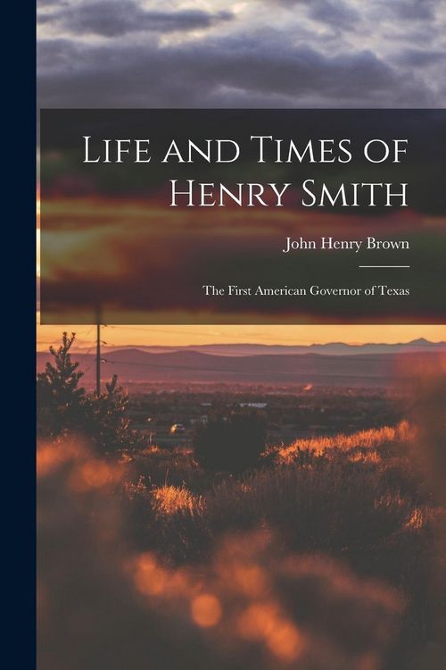 Produktbild: Life and Times of Henry Smith: The First American Governor of Texas