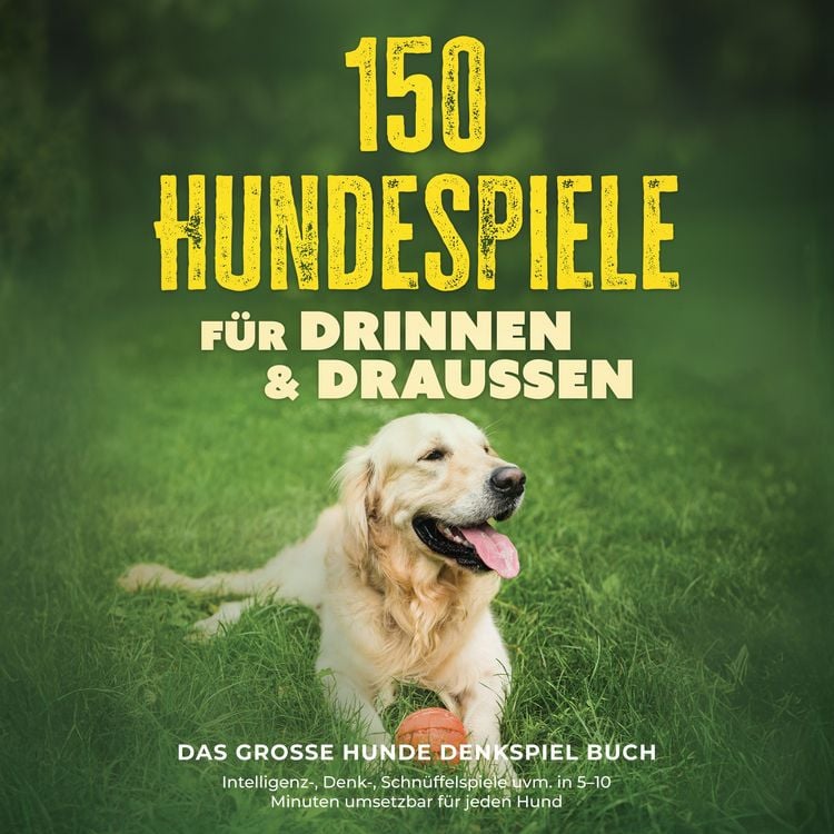 Produktbild: 150 Hundespiele f&uuml;r drinnen & drau&szlig;en - Das gro&szlig;e Hunde Denkspiel Buch: Intelligenz-, Denk-, Schn&uuml;ffelspiele uvm. in 5&ndash;10 Minuten umsetzbar f&uuml;r jeden Hund - inkl. DIY-Spielzeug & Trainingsplan