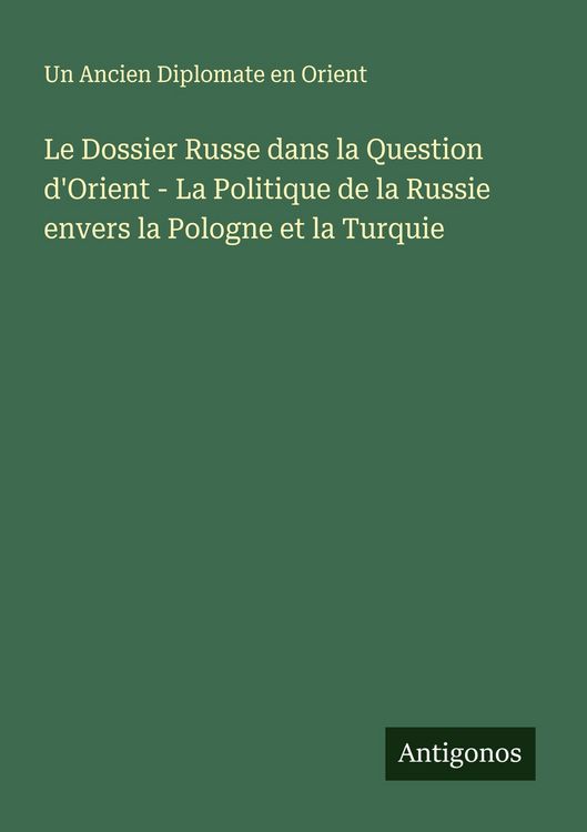 Produktbild: Le Dossier Russe dans la Question d'Orient - La Politique de la Russie envers la Pologne et la Turquie
