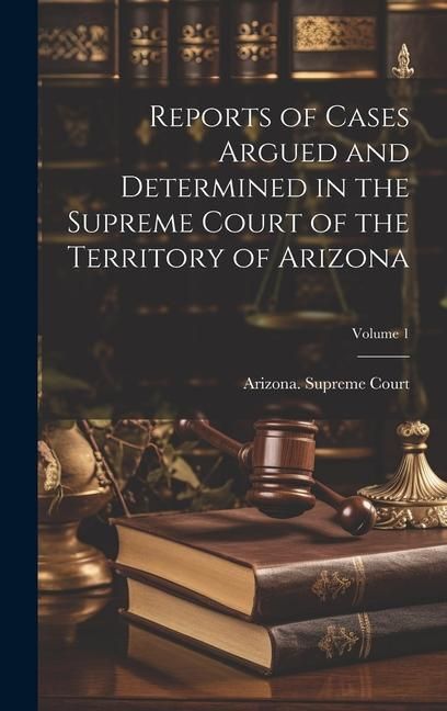 Produktbild: Reports of Cases Argued and Determined in the Supreme Court of the Territory of Arizona; Volume 1