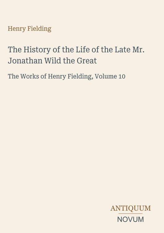 Produktbild: The History of the Life of the Late Mr. Jonathan Wild the Great