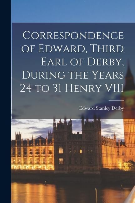 Produktbild: Correspondence of Edward, Third Earl of Derby, During the Years 24 to 31 Henry VIII