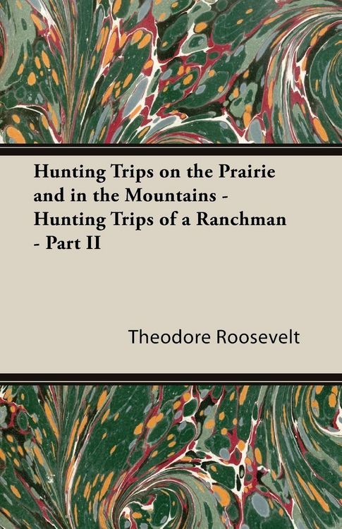 Produktbild: Hunting Trips on the Prairie and in the Mountains - Hunting Trips of a Ranchman - Part II