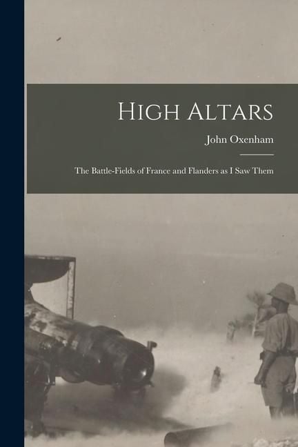 Produktbild: High Altars; the Battle-fields of France and Flanders as I saw Them