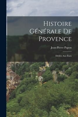 Produktbild: Histoire G&eacute;n&eacute;rale De Provence: D&eacute;di&eacute;e Aux &Eacute;tats