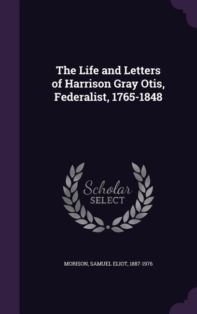 Produktbild: The Life and Letters of Harrison Gray Otis, Federalist, 1765-1848