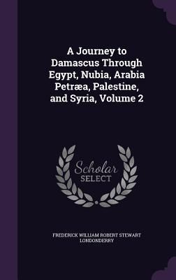 Produktbild: A Journey to Damascus Through Egypt, Nubia, Arabia Petr&aelig;a, Palestine, and Syria, Volume 2