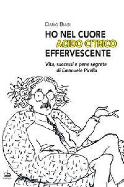 Produktbild: 'Ho nel cuore acido citrico effervescente'. Vita, successi e pene segrete di Emanuele Pirella