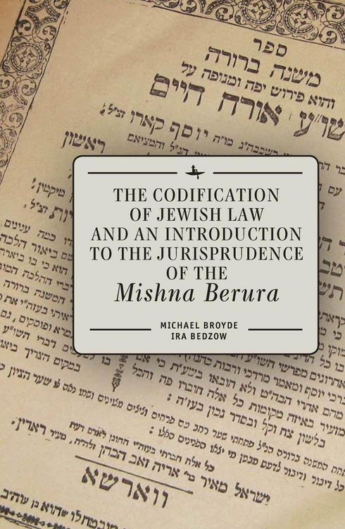 Produktbild: The Codification of Jewish Law and an Introduction to the Jurisprudence of the Mishna Berura