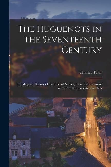 Produktbild: The Huguenots in the Seventeenth Century: Including the History of the Edict of Nantes, From its Enactment in 1598 to its Revocation in 1685