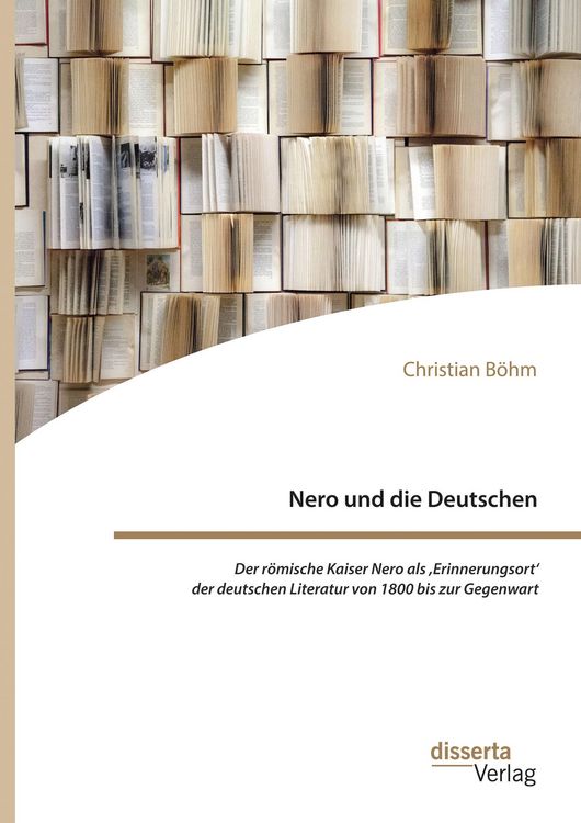 Produktbild: Nero und die Deutschen. Der r&ouml;mische Kaiser Nero als ,Erinnerungsort' der deutschen Literatur von 1800 bis zur Gegenwart