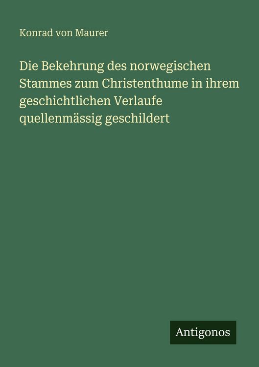 Produktbild: Die Bekehrung des norwegischen Stammes zum Christenthume in ihrem geschichtlichen Verlaufe quellenm&auml;ssig geschildert