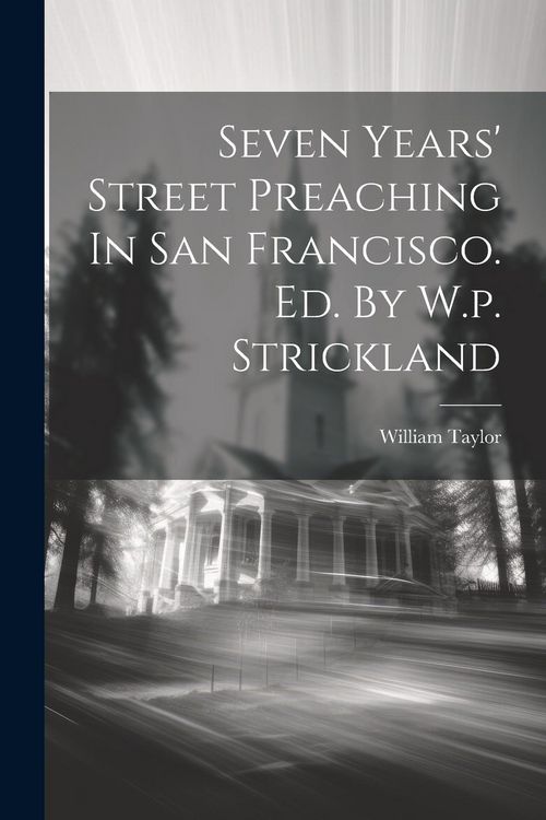 Produktbild: Seven Years' Street Preaching In San Francisco. Ed. By W.p. Strickland