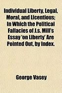 Produktbild: Individual Liberty, Legal, Moral, and Licentious; In Which the Political Fallacies of J.S. Mill's Essay 'on Liberty' Are Pointed Out, by Index.