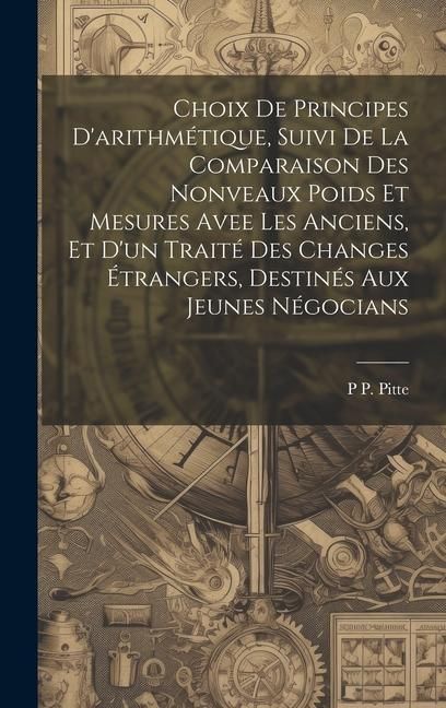 Produktbild: Choix De Principes D'arithm&eacute;tique, Suivi De La Comparaison Des Nonveaux Poids Et Mesures Avee Les Anciens, Et D'un Trait&eacute; Des Changes &Eacute;trangers, Desti