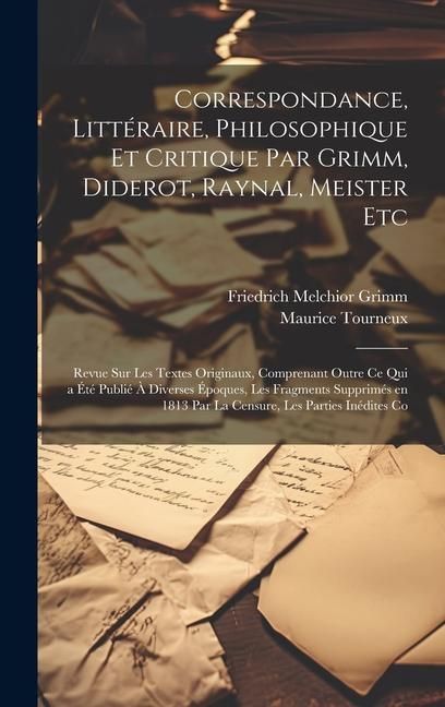 Produktbild: Correspondance, Litt&eacute;raire, Philosophique et Critique par Grimm, Diderot, Raynal, Meister etc; Revue sur les Textes Originaux, Comprenant Outre ce qui