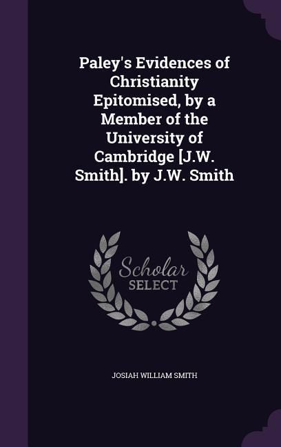 Produktbild: Paley's Evidences of Christianity Epitomised, by a Member of the University of Cambridge [J.W. Smith]. by J.W. Smith