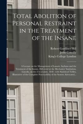 Produktbild: Total Abolition of Personal Restraint in the Treatment of the Insane [electronic Resource]: a Lecture on the Management of Lunatic Asylums and the Tre