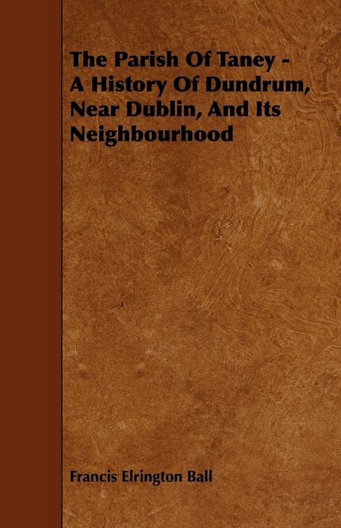 Produktbild: The Parish of Taney - A History of Dundrum, Near Dublin, and Its Neighbourhood