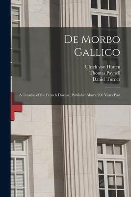 Produktbild: De Morbo Gallico: a Treatise of the French Disease, Publish'd Above 200 Years Past