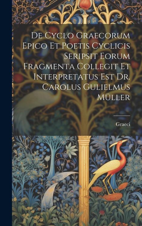 Produktbild: De Cyclo Graecorum Epico Et Poetis Cyclicis Seripsit Eorum Fragmenta Collegit Et Interpretatus Est Dr. Carolus Gulielmus M&uuml;ller